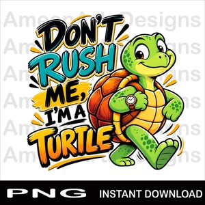 May include: A cartoon turtle with a brown shell and green skin wears a wristwatch on its arm. The text reads DON'T RUSH ME, I'M A TURTLE in bold black, teal, and yellow lettering with stylized brush strokes and motion lines.