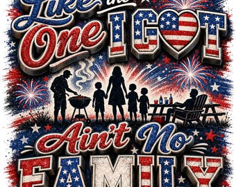 Ain’t No Family Like the One , Got PNG , Patriotic Family Reunion Sublimation Design , 4th of July BBQ PNG , Family Cookout Digital Download