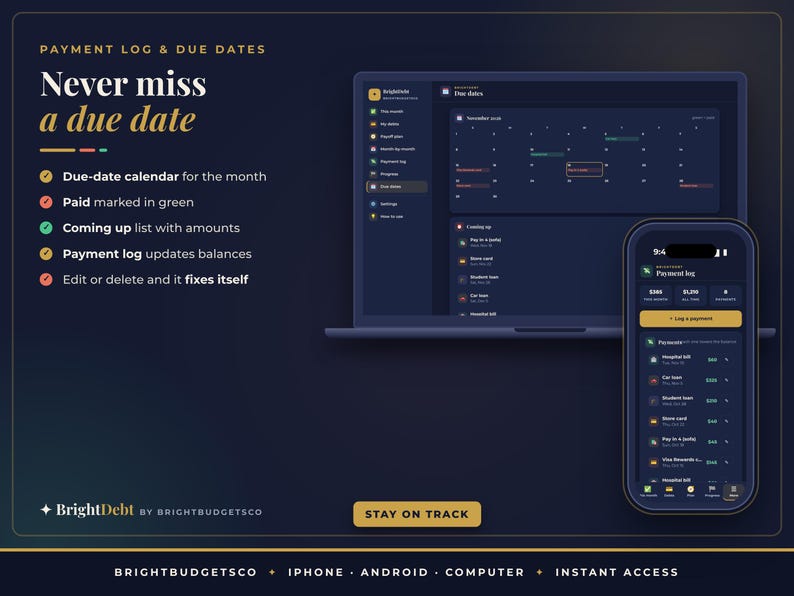 May include: A dark-themed digital payment log and due date tracker interface displayed on a laptop screen and smartphone. The text reads Payment Log & Due Dates, Never miss a due date, BrightDebt by BrightBudgetsCo, and Stay on track.