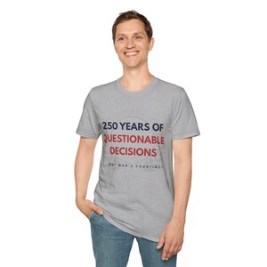 250 Years Of Questionable Decisions T-Shirt | Patriotic Humor Tee