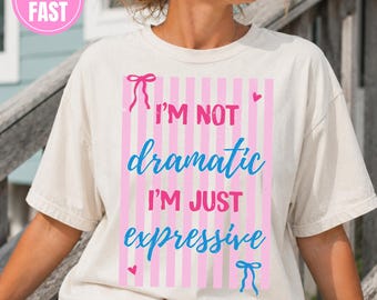 Eu não sou dramática, sou apenas expressiva. Camiseta engraçada para garotas dramáticas.