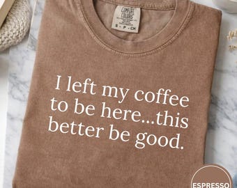 Camiseta para Amantes de Café, Camiseta com Frase Engraçada e Sarcástica, Tecido Tingido em Peça Comfort Colors