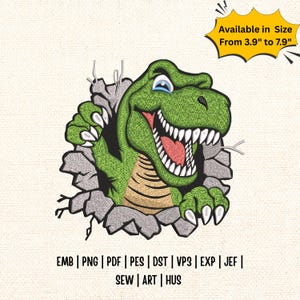 May include: An embroidery design featuring a green T-Rex dinosaur breaking through a gray stone wall. The dinosaur has a tan underbelly, white teeth, and blue eyes. Text in a yellow starburst reads Available in Size From 3.9" to 7.9".
