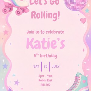 May include: A pink invitation card featuring a roller skate, a disco ball, and stars. The text reads: Let's Go Rolling! Join us to celebrate Katie's 5th birthday, SAT 25 JULY, 2pm - 4pm, Roller Rink, AB1 2CD, RSVP to 01234567890.