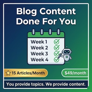 May include: A graphic with a green to blue gradient background featuring the text Blog Content Done For You. A calendar icon shows Week 1 through Week 4 with green checkmarks. A small robot holds a pen. Text includes 15 Articles/Month and $49/month.