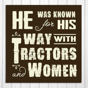 May include: A brown sign with white text that reads "He was known for his way with tractors and women".