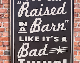 You Say Raised in a Barn Like it's a Bad Thing Wood Sign