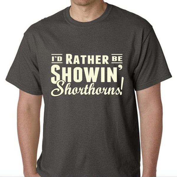 I'd Rather Be Showin Shorthorns Unisex Size Tee Shirt