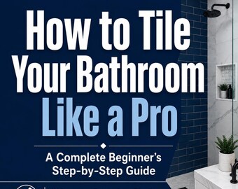 Beginner Bathroom Tiling Guide, Pro Techniques, Step-by-Step (Digital Download)