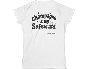 Champagne Is My Safeword T-Shirt | Women's Tee, Funny Drinking Quote
