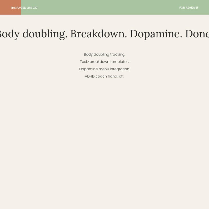Pu&ograve; includere: Un documento digitale con sfondo color crema e un'intestazione verde e arancione. Il testo recita: THE PAGED LIFE CO, FOR ADHD/EF, Body doubling. Breakdown. Dopamine. Done. Body doubling tracking. Task-breakdown templates. Dopamine menu integration. ADHD coach hand-off.