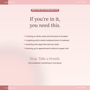 May include: A light pink digital graphic titled Built for the Foster Visit Log. It features the text If you're in it, you need this, followed by a bulleted list of common tracking frustrations, and concludes with the text Stop. Take a breath. One workbook. Everything in one place.