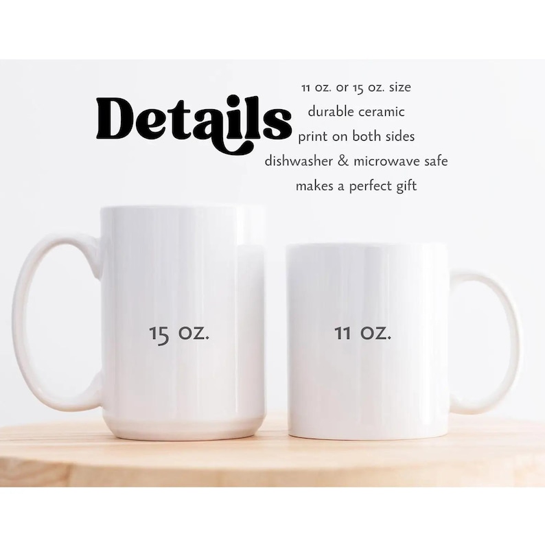 May include: Two white ceramic mugs, one labeled 15 oz. and the other 11 oz. Text above reads: Details, 11 oz. or 15 oz. size, durable ceramic, print on both sides, dishwasher & microwave safe, makes a perfect gift. The mugs have handles and smooth surfaces.
