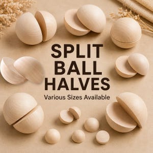 May include: A collection of light-coloured wooden split ball halves in various sizes arranged in a circular pattern. The text SPLIT BALL HALVES and Various Sizes Available is printed in the centre in a dark brown sans-serif font.