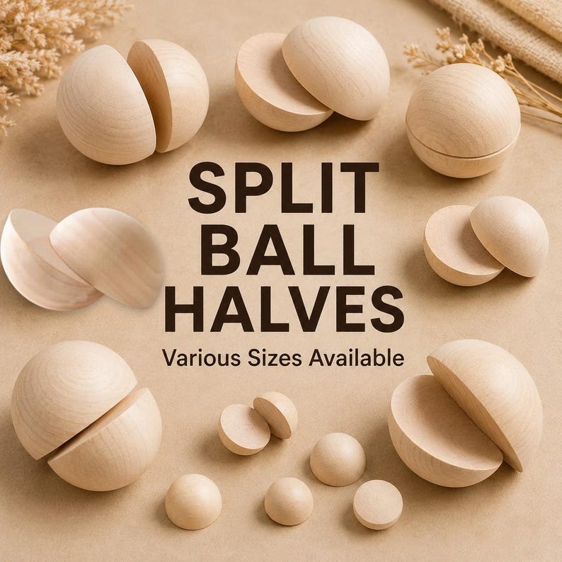 May include: A collection of light-coloured wooden split ball halves in various sizes arranged in a circular pattern. The text SPLIT BALL HALVES and Various Sizes Available is printed in the centre in a dark brown sans-serif font.