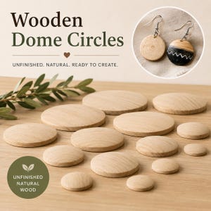 May include: A collection of unfinished natural wooden dome circles in various sizes arranged on a surface. The text reads Wooden Dome Circles, Unfinished. Natural. Ready to create, and Unfinished Natural Wood. A pair of earrings is shown.