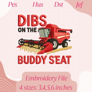May include: An embroidery design file featuring a red combine harvester with yellow blades, accompanied by the text DIBS ON THE BUDDY SEAT in red and black. The image includes file formats Pes, Hus, Dst, Jef and indicates 4 sizes: 3, 4, 5, 6 inches.