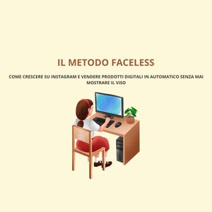 IL METODO FACELESS "Guida sul come crescere su Instagram e vendere prodotti digitali in automatico senza mai mostrare il viso"