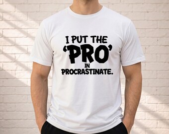 Funny Procrastination T-Shirt, I Put The Pro In Procrastinate Shirt, Procrastinator Gift, Office Humor Tee, Funny Quote Shirt