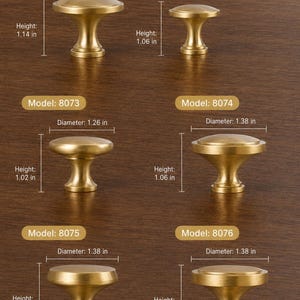 May include: Six brass cabinet knobs labeled by model numbers 8072 through 8076. Model 8072 has a 1.38 inch diameter and 1.14 inch height. Model 8072 small has a 1.10 inch diameter and 1.06 inch height. Models 8073, 8074, 8075, and 8076 vary in dimensions.