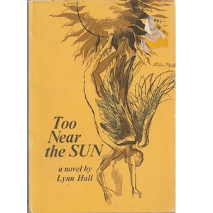 May include: A yellow book cover with a black and white illustration of a winged figure with a halo, falling towards a sun. The title of the book is "Too Near the SUN" and the author is "Lynn Hall".