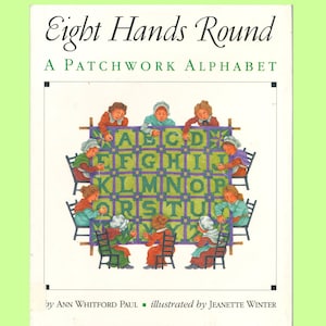 May include: Book cover titled "Eight Hands Round: A Patchwork Alphabet." The illustration shows children around a patchwork quilt with the alphabet. The cover is white with green accents and text.