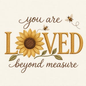 May include: An embroidery design featuring the text you are loved beyond measure in brown script and block lettering. The letter O is replaced by a yellow sunflower with green leaves. Two small bees with wings are flying above the text.