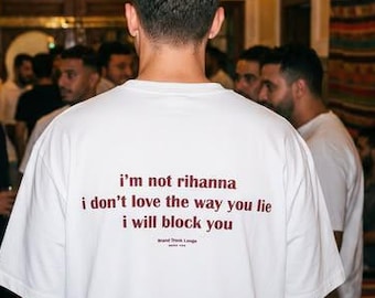 i'm not rihanna i don't love the way you lie i will block you T-shirt | Sarcastic Graphic Tee | Unhinged Gen Z Shirt | I Will Block You Tee