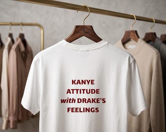 Kanye Attitude with Drake's Feelings T-shirt | Hip Hop Graphic Tee, Sarcastic Rap Meme tee, Y2K Pop Culture Shirt, Trendy Music Lover Gift
