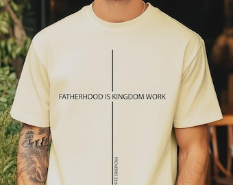 Fatherhood Is Kingdom Work Shirt – Christian Dad Tee, Faith Based Minimalist T-Shirt, Father's Day Gift for Him
