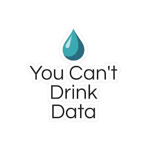 May include: A white sticker featuring the text "You Can't Drink Data" in black, topped with a teal water droplet graphic. The sticker is designed for application on various surfaces.