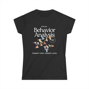 May include: Black t-shirt featuring the text "APPLIED Behavior Analysis" and the phrase "CONNECT FIRST, CORRECT LATER." A flock of colourful birds is shown below the text, with "SINCE 1968" in a circle.
