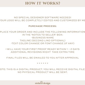 May include: A description of the purchase process for a digital product, with the text "HOW IT WORKS?" at the top. The text explains that no special designer software is needed and that the logo will be completely edited and customised by the seller. The text also explains the purchase process, which includes placing an order and including the business name, tagline, and any text colour or font changes in the "Notes to Seller" box. The text also explains that the first proof will be ready within 1-2 days and that additional revisions might take extra time. The text also explains that the final files will be emailed after approval. The text also explains that this is a digital product and that no physical product will be sent. The text also includes the text "stelaris design" at the bottom.