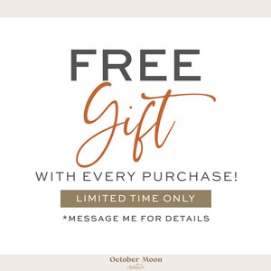 May include: White background with text that reads "FREE Gift WITH EVERY PURCHASE! LIMITED TIME ONLY *MESSAGE ME FOR DETAILS". The text "Gift" is in a cursive font and is orange.