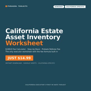 May include: A dark teal digital worksheet titled California Estate Asset Inventory Worksheet. It features text including §10810 Fee Calculator, Step-Up Basis, Probate Referee Fee, and The only executor worksheet with the fee formula built in.