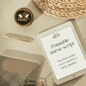 May include: A flat lay featuring a tablet displaying "Printable nurse script" with the text "Use these when you're stuck in a sticky situation." Also includes a gold pen, wooden bowl with paper clips, and a woven basket.