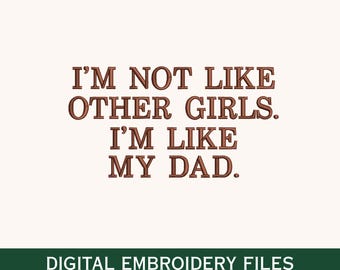 May include: Digital embroidery file featuring the brown text I'M NOT LIKE OTHER GIRLS. I'M LIKE MY DAD. The bottom section includes the text DIGITAL EMBROIDERY FILES and five white rectangular boxes labeled PES, DST, EXP, HUS, and VP3.