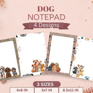 May include: Four rectangular notepads featuring dog illustrations and borders. The text reads DOG NOTEPAD 4 Designs and 3 SIZES 4x6 IN 5x7 IN 8.5x11 IN. Each notepad has a white center area for writing, surrounded by various dog breeds and paw prints.