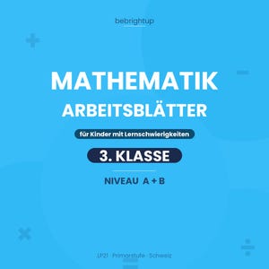 Op de afbeelding: Een felblauw educatief document getiteld MATHEMATIK ARBEITSBLÄTTER voor 3. KLASSE, NIVEAU A + B. De tekst bevat 'für Kinder mit Lernschwierigkeiten', 'bebrightup' en 'LP21 Primarstufe Schweiz', met wiskundige symbolen in de hoeken.