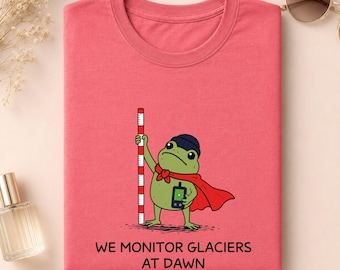 Glaciologist Shirt, We Monitor Glaciers At Dawn Frog Tee, Climate Scientist Gift