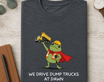 Dump Truck Driver Shirt, We Drive Dump Trucks At Dawn Funny Frog Tee, Construction Gift