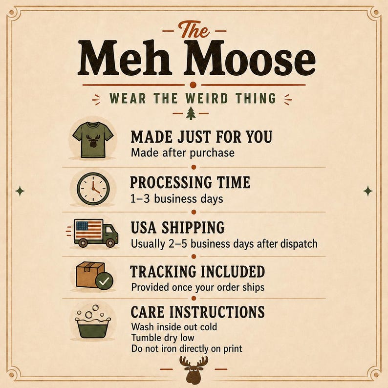 May include: An informational graphic titled The Meh Moose Wear The Weird Thing. It lists production details including Made Just For You, Processing Time 1-3 business days, USA Shipping 2-5 business days, Tracking Included, and Care Instructions for washing.