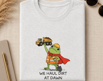 Dirt Hauler Shirt, We Haul Dirt At Dawn Funny Frog Tee, Dump Truck Driver Gift