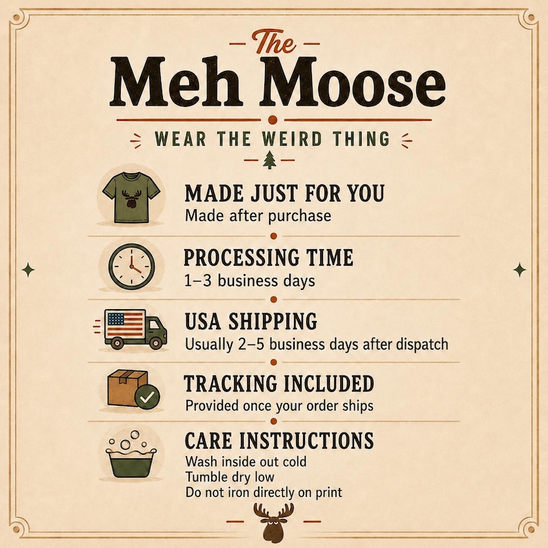 May include: An informational graphic titled The Meh Moose Wear The Weird Thing. It lists production details including made after purchase, 1-3 business days processing, USA shipping, tracking included, and care instructions to wash cold and tumble dry.