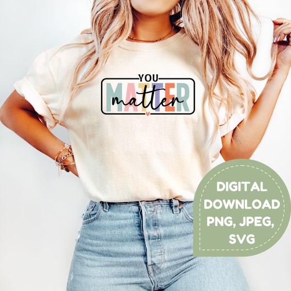 You Matter Svg Png Jpeg File Mental Health Shirt Gift Positive Thoughts School Counselor Teacher Colorful Nice Kind Happy Friend