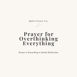 May include: A cream-coloured graphic print featuring the text Quiet Grace Co. at the top, followed by a small leaf icon. The central text reads Prayer for Overthinking Everything, with the words Prayer, Grounding, and Gentle Reflection below.