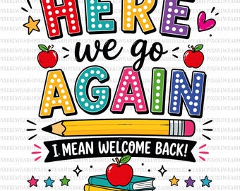 Here We Go Again Back SVG & Png, Funny Back to school Teacher PNG, Teacher Student Humor, Welcome Back To School, Teacher Sublimation Design