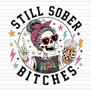 May include: A graphic illustration of a skeleton wearing a pink leopard print headband, heart-shaped sunglasses, and hoop earrings. The skeleton wears a black shirt with the text CHOOSE PEACE and holds a drink. Text reads STILL SOBER BITCHES.