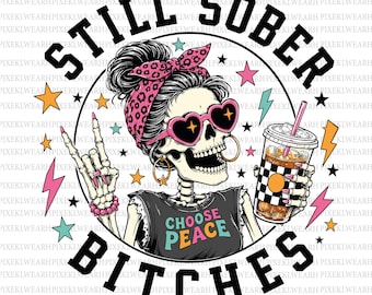 Still Sober Bitches SVG & PNG, Funny Sobriety Skeleton Design, Choose Peace Png, Skeleton Sober Png, Sobriety Png, Digital Download