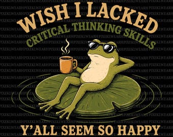Wish I Lacked Critical Thinking Skills Y'all Seem So Happy SVG & PNG, Funny Frog Meme Png, Retro Humor Witty Meme Graphic, Digital Download
